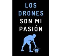Los Drones Son Mi Pasión: Cuaderno De Anotaciones Para Regalar A Pilotos De Drones - 120 Páginas