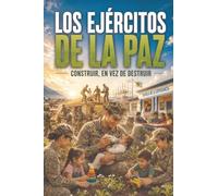 LOS EJÉRCITOS DE LA PAZ: CONSTRUIR, EN VEZ DE DESTRUIR