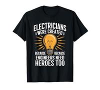 Los electricistas fueron creados porque los ingenieros también necesitan héroes Camiseta