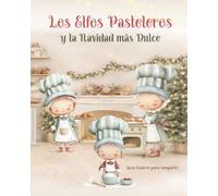 Los Elfos Pasteleros y la Navidad más Dulce.: Una dulce historia navideña sobre el trabajo en equipo, amistad y la magia de compartir.