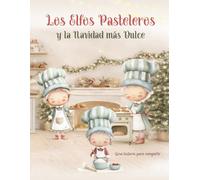 Los Elfos Pasteleros y la Navidad más Dulce.: Una historia para compartir, leer juntos y saborear con el corazón.