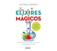 Los elixires mágicos: Cómo mantenerse sano y en forma sin amargarse la vida (Crecimiento personal)