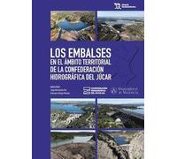 Los embalses en el ámbito territorial de la confederación hidrográfica del Júcar (Patrimonio Hidráulico)