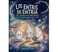 Los ENTRIS de ENTRIA. Tres Historias en un Mundo Imposible: Tres Aventuras sobre la Imaginación, el Valor y la Amistad