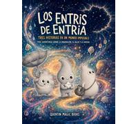 Los ENTRIS de ENTRIA. Tres Historias en un Mundo Imposible: Tres Aventuras sobre la Imaginación, el Valor y la Amistad