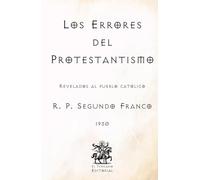 Los Errores del Protestantismo: Revelados al pueblo católico (Facsímil de 1930) (Clásicos Católicos de El Templario Editorial)