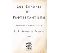 Los Errores del Protestantismo: Revelados al pueblo católico (Facsímil de 1930) (Clásicos Católicos de El Templario Editorial)
