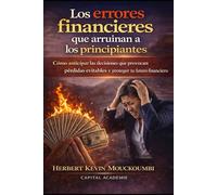 Los errores financieros que arruinan a los principiantes: Cómo anticipar las decisiones que provocan pérdidas evitables y proteger tu futuro financiero, #errores financieros , #finanzas
