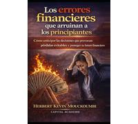 Los errores financieros que arruinan a los principiantes: Cómo anticipar las decisiones que provocan pérdidas evitables y proteger tu futuro financiero, #errores financieros , #finanzas