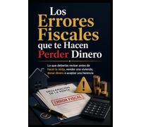 Los Errores Fiscales que te Hacen Perder Dinero: Lo que deberías revisar antes de hacer la renta, vender una vivienda, donar dinero o aceptar una herencia
