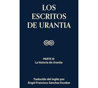 LOS ESCRITOS DE URANTIA (VOLUMEN 2): Parte III - La historia de Urantia (Los escritos de Urantia - Volumen 1-3 e ebook)