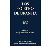 Los escritos de Urantia (Volumen 3): PARTE IV: VIDA Y ENSEÑANZAS DE JESÚS (Los escritos de Urantia - Volumen 1-3 e ebook)