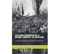 LOS ESTADOS SEUDOSOCIALISTAS: LA MáSCARA “COMUNISTA” DEL CAPITALISMO: Los errores de Marx y los horrores marxistas