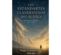 LOS ESTANDARTES CLANDESTINOS DEL SUEÑO: Antología poética (1977-2025)