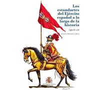 LOS ESTANDARTES DEL EJÉRCITO ESPAÑOL A LO LARGO DE LA HISTORIA.: Siglos XVI a XXI.