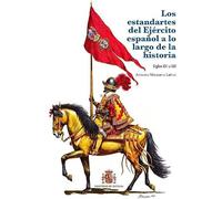 LOS ESTANDARTES DEL EJÉRCITO ESPAÑOL A LO LARGO DE LA HISTORIA.: Siglos XVI a XXI.