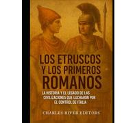 Los etruscos y los primeros romanos: la historia y el legado de las civilizaciones que lucharon por el control de Italia