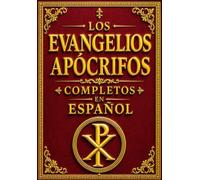 Los Evangelios Apócrifos Completos en Español: La Biblioteca Esencial de los Escritos Perdidos del Cristianismo el Evangelio de Tomás, el Evangelio de ... de Santiago, el Evangelio del Pseudo Mateo,