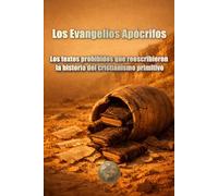 Los Evangelios Apócrifos. Los textos prohibidos que reescribieron la historia del cristianismo primitivo (HISTORIA 360: HISTORIA ANTIGUA Y CIVILIZACIÓN)