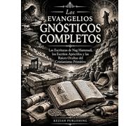 Los Evangelios Gnósticos Completos: Las Escrituras de Nag Hammadi, los Escritos Apócrifos y las Raíces Ocultas del Cristianismo Primitivo