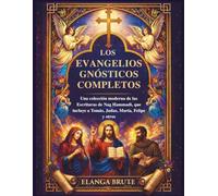 Los Evangelios Gnósticos Completos: Una colección moderna de las Escrituras de Nag Hammadi, que incluye a Tomás, Judas, María, Felipe y otros