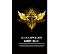 LOS EVANGELIOS GNÓSTICOS: La sabiduría secreta de las escrituras de Nag Hammadi y las enseñanzas ocultas de Tomás, María Magdalena, Felipe, la Verdad ... (Spanish Edition) (Serie Misterios Antiguos)