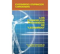 LOS EVANGELIOS PROHIBIDOS DE “LEONARDO”: “La Verdad Censurada en las Obras de Leonardo”