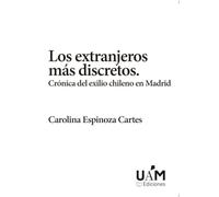 Los extranjeros más discretos: Crónica del exilio chileno en Madrid: 4 (Historias Públicas)