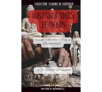 LOS FABRICANTES DE DIOSES: Cuando Nuestras Ideas se Desmoronan y Su Verdad Permanece (CAMINO DE SANTIDAD)