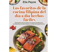 Los favoritos de la cocina filipina del día a día hechos fáciles: 119 recetas caseras clásicas con pasos sencillos para principiantes con poco tiempo y curiosos de la gastronomía