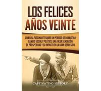 Los Felices Años Veinte: Una Guía Fascinante sobre un Período de Dramático Cambio Social y Político, una Falsa Sensación de Prosperidad y su Impacto en la Gran Depresión