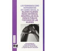 Los feminismos como herramientas de cambio social (I): mujeres tejiendo redes históricas, desarrollos en el espacio público y estudios de las mujeres: 5 (Treballs feministes)