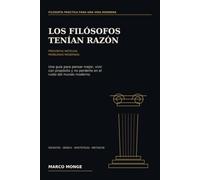 Los filósofos tenían razón: Una guía para pensar mejor, vivir con propósito y no perderte en el ruido del mundo moderno