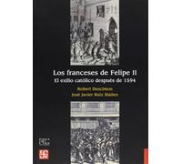 Los Franceses De Felipe II. El Exilio Católico Después De 1594 (Historia (fce))