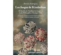Los fuegos de Kimbolton; El desafío de Catalina de Aragón y Lady Willoughby a Enrique VIII: 40 (El Legado del Barón)