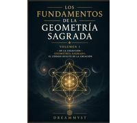 Los Fundamentos de la Geometría Sagrada: Colección Geometría Sagrada: El Código Oculto de la Creación (VOLUMEN 1)