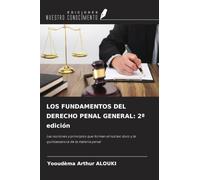 LOS FUNDAMENTOS DEL DERECHO PENAL GENERAL: 2ª edición: Las nociones y principios que forman el núcleo duro y la quintaesencia de la materia penal
