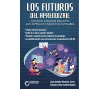 Los futuros del aprendizaje. Innovación y prácticas educativas para configurar el futuro de la humanidad