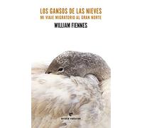 Los gansos de las nieves: Mi viaje migratorio al Gran Norte (LIBROS SALVAJES)