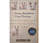 LOS GATOS BAMBINO COMPLETOS COMO MASCOTAS: Cuidados sencillos del gato Bambino: consejos de aseo, alimentación, adiestramiento, salud y longevidad para principiantes