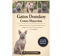 LOS GATOS DONSKOY COMPLETOS COMO MASCOTAS: Guía paso a paso para el propietario del gato Donskoy : cuidado, aseo, alimentación, entrenamiento y vida saludable