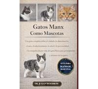LOS GATOS MANX COMPLETOS COMO MASCOTAS: Una guía completa sobre el cuidado, la alimentación, el aseo, el adiestramiento, la salud, la personalidad y ... para principiantes y amantes de los gatos.