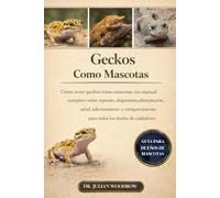 LOS GECKOS COMPLETOS COMO MASCOTAS: Cómo tener geckos como mascotas: un manual completo sobre especies, alojamiento, alimentación, salud, ... para todos los niveles de cuidadores.
