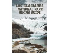 LOS GLACIARES NATIONAL PARK HIKING GUIDE: Explore Patagonia’s Glaciers, Mountains, and Scenic Trails with Insider Tip -Updated Edition 2025-2026 (Trailblazers: Ultimate Hiking Adventures Series)