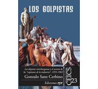 Los golpistas: Las disputas interburguesas y el ascenso de los “capitanes de la industria”, 1955-1983 (Colección Investigaciones CEICS)