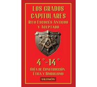 Los Grados Capitulares 4°-14°: Perfección y sabiduría en la construcción interior: 2 (Grados Fundamentales del Rito Escocés Antiguo Y Aceptado (Reaa))