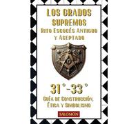 Los Grados Supremos (31° al 33°): Justicia, liderazgo y el Real Secreto: 5 (Serie: Grados Fundamentales del Rito Escocés Antiguo Y Aceptado (Reaa))