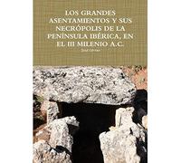 LOS GRANDES ASENTAMIENTOS Y SUS NECRÓPOLIS DE LA PENÍNSULA IBÉRICA, EN EL III MILENIO A.C.