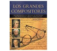 Los Grandes Compositores: Sus Biografias Su Epoca Y Su Entorno. Sus Pr