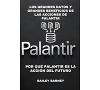 Los Grandes Datos y Grandes Beneficios de las Acciones de Palantir: Por Qué Palantir Es la Acción del Futuro